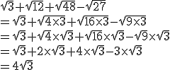\sqrt{3} + \sqrt{12} + \sqrt{48} - \sqrt{27} \\= \sqrt{3} + \sqrt{4 \times 3} + \sqrt{16 \times 3} - \sqrt{9 \times 3} \\=  \sqrt{3} + \sqrt{4} \times \sqrt{3} + \sqrt{16} \times \sqrt{3} - \sqrt{9} \times \sqrt{3}\\= \sqrt{3} + 2\times \sqrt{3} + 4\times \sqrt{3} - 3\times \sqrt{3}\\= 4\sqrt{3}